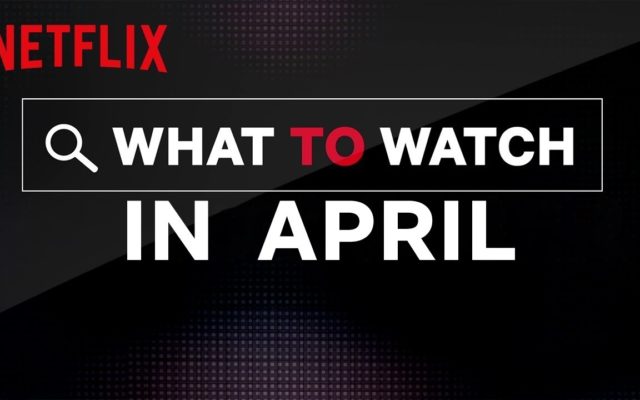 Here’s What’s Coming To Netflix In April